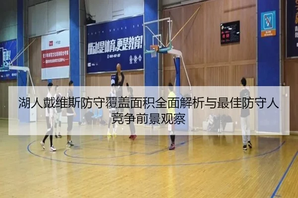 湖人戴维斯防守覆盖面积全面解析与最佳防守人竞争前景观察
