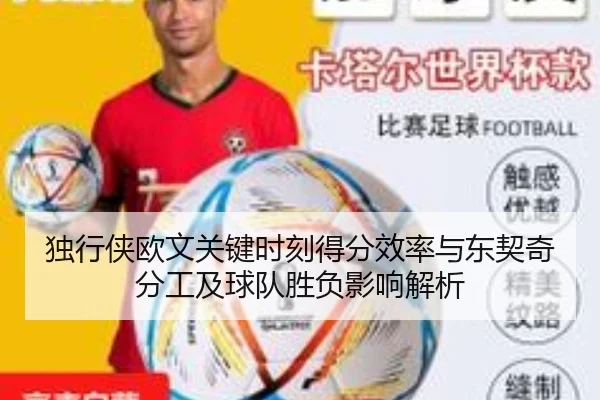独行侠欧文关键时刻得分效率与东契奇分工及球队胜负影响解析