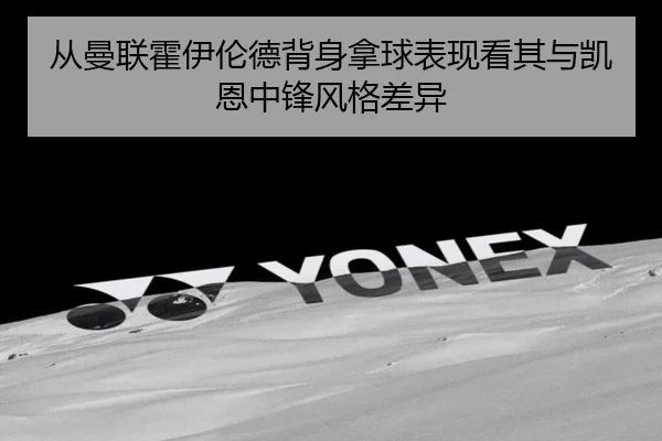 从曼联霍伊伦德背身拿球表现看其与凯恩中锋风格差异